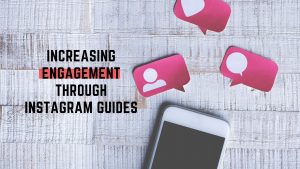 Increasing Engagement Through Instagram Guides