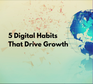 5 digital habits that drive growth